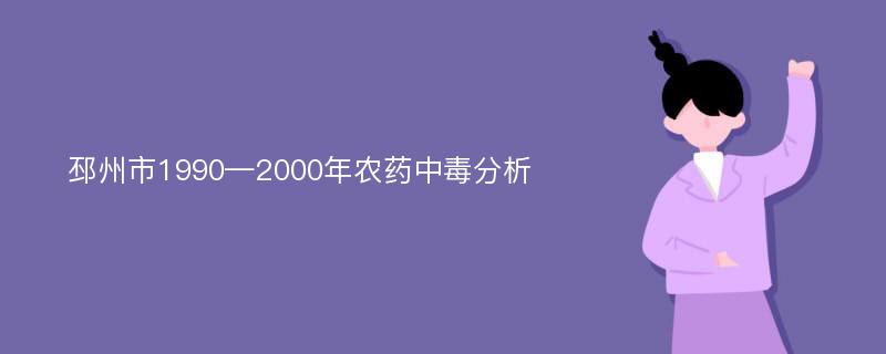 邳州市1990—2000年农药中毒分析