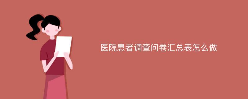 医院患者调查问卷汇总表怎么做