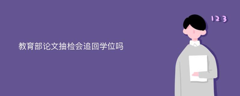 教育部论文抽检会追回学位吗