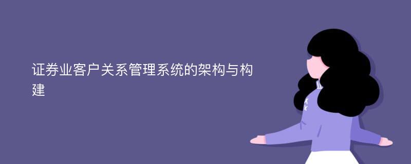 证券业客户关系管理系统的架构与构建