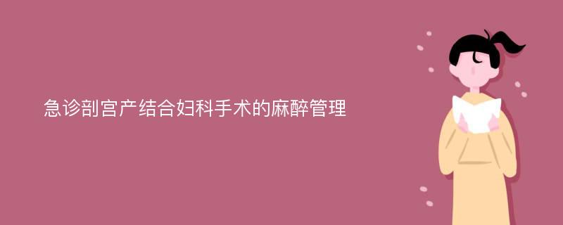 急诊剖宫产结合妇科手术的麻醉管理