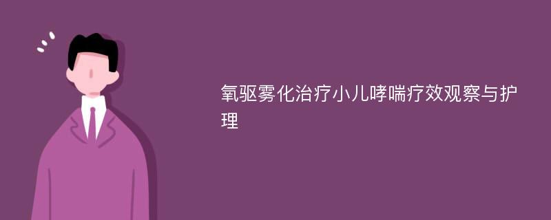 氧驱雾化治疗小儿哮喘疗效观察与护理