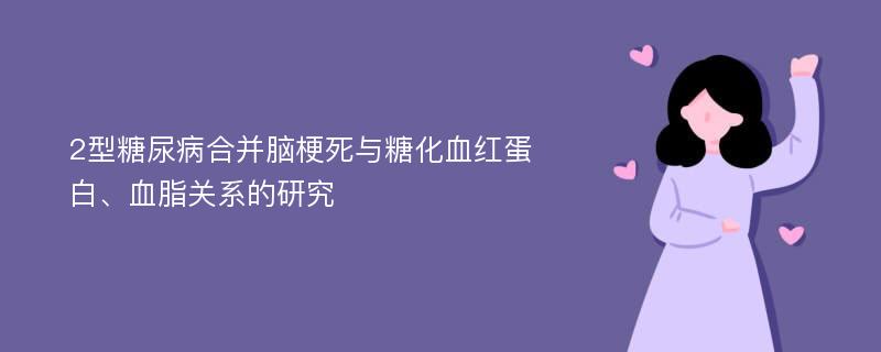 2型糖尿病合并脑梗死与糖化血红蛋白、血脂关系的研究