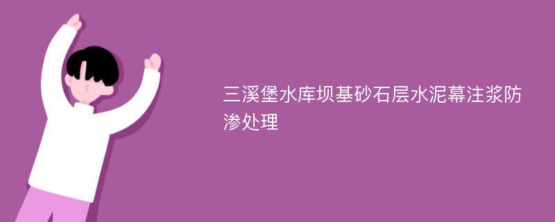 三溪堡水库坝基砂石层水泥幕注浆防渗处理