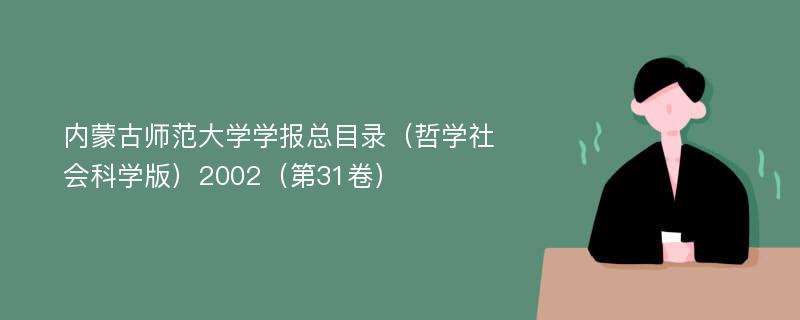 内蒙古师范大学学报总目录（哲学社会科学版）2002（第31卷）