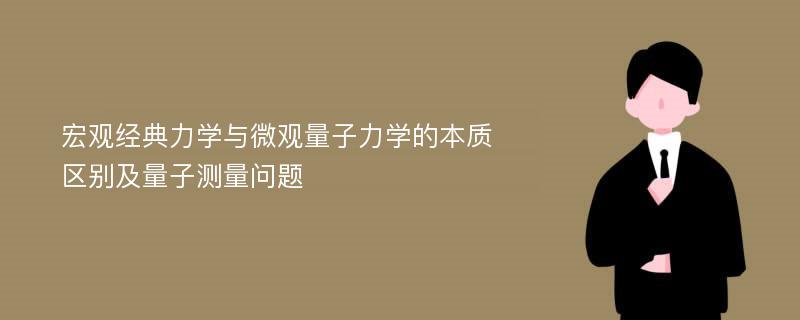 宏观经典力学与微观量子力学的本质区别及量子测量问题