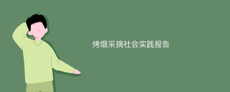 烤烟采摘社会实践报告