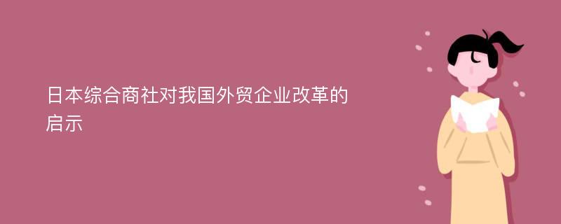 日本综合商社对我国外贸企业改革的启示