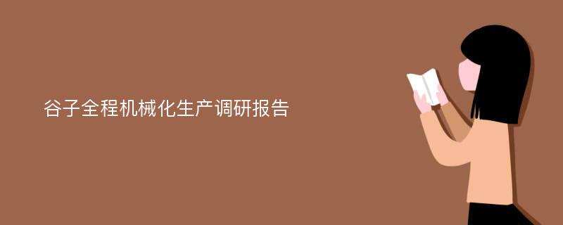 谷子全程机械化生产调研报告