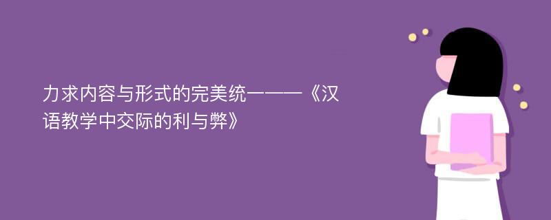 力求内容与形式的完美统一——《汉语教学中交际的利与弊》