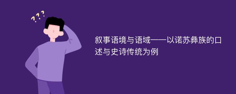 叙事语境与语域——以诺苏彝族的口述与史诗传统为例