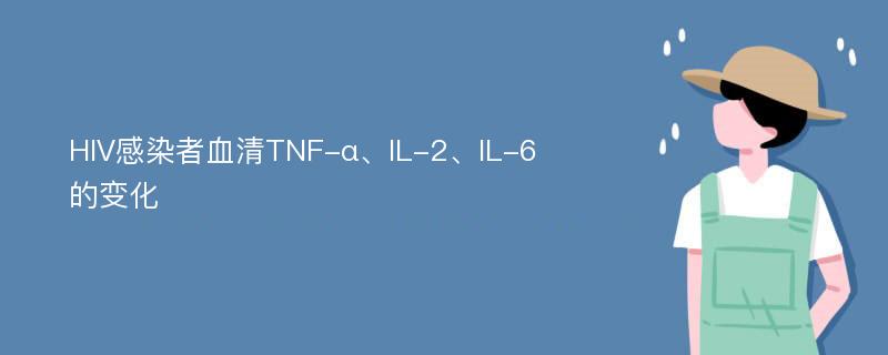 HIV感染者血清TNF-α、IL-2、IL-6的变化