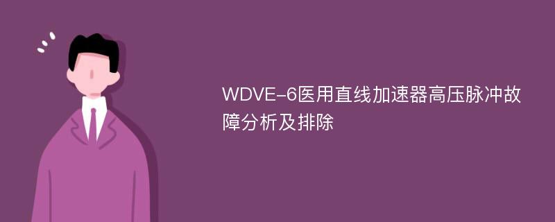 WDVE-6医用直线加速器高压脉冲故障分析及排除