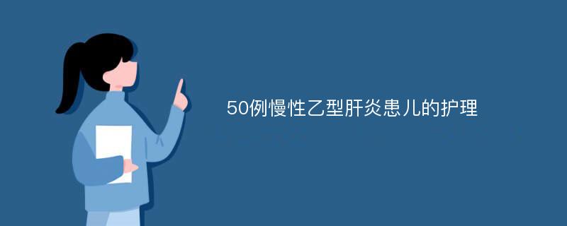 50例慢性乙型肝炎患儿的护理