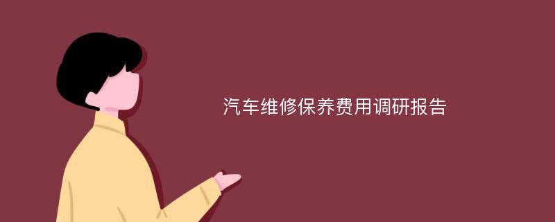 汽车维修保养费用调研报告