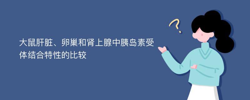 大鼠肝脏、卵巢和肾上腺中胰岛素受体结合特性的比较