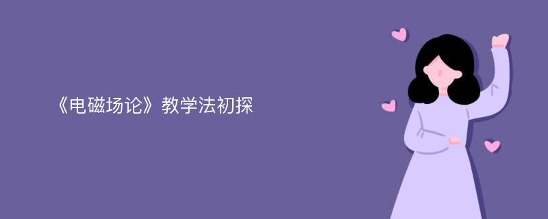 《电磁场论》教学法初探