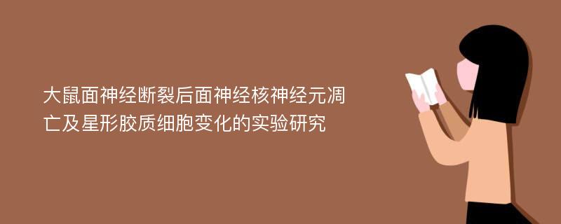 大鼠面神经断裂后面神经核神经元凋亡及星形胶质细胞变化的实验研究