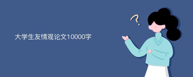 大学生友情观论文10000字