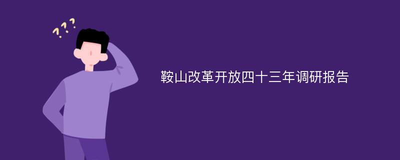 鞍山改革开放四十三年调研报告