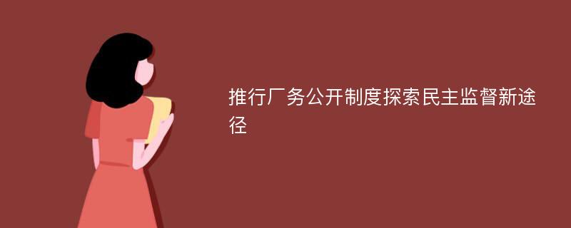 推行厂务公开制度探索民主监督新途径