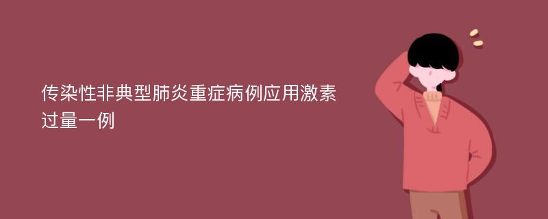 传染性非典型肺炎重症病例应用激素过量一例