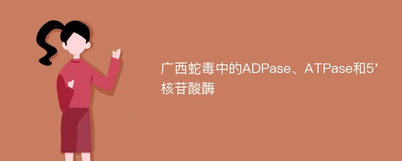 广西蛇毒中的ADPase、ATPase和5'核苷酸酶