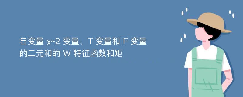 自变量 χ~2 变量、T 变量和 F 变量的二元和的 W 特征函数和矩