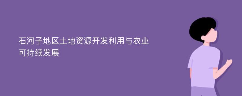 石河子地区土地资源开发利用与农业可持续发展