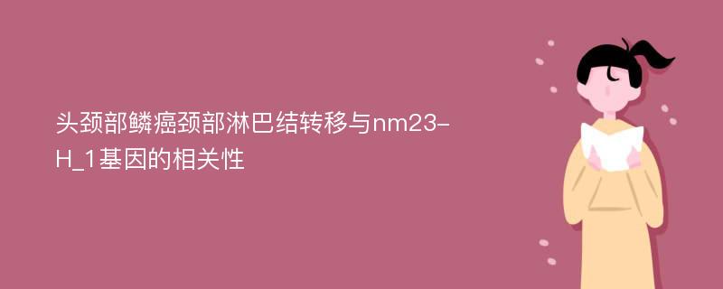 头颈部鳞癌颈部淋巴结转移与nm23-H_1基因的相关性