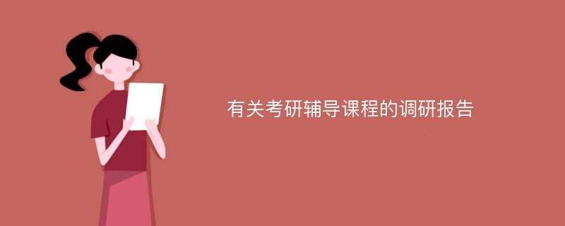 有关考研辅导课程的调研报告