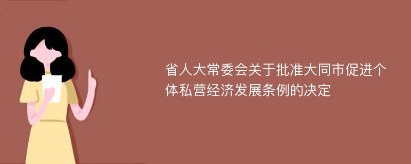 省人大常委会关于批准大同市促进个体私营经济发展条例的决定