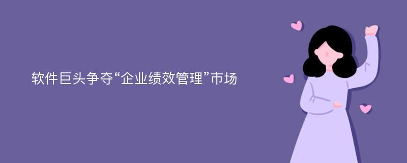 软件巨头争夺“企业绩效管理”市场