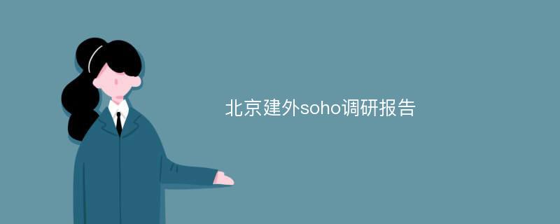 北京建外soho调研报告