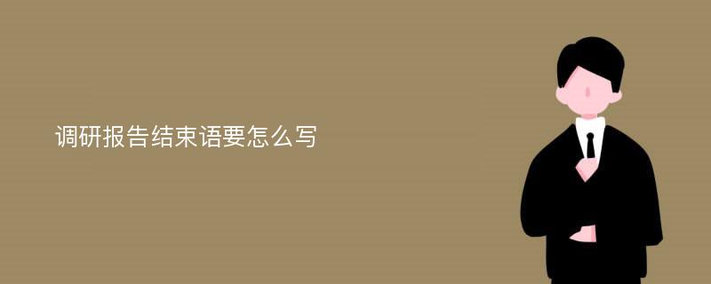 调研报告结束语要怎么写