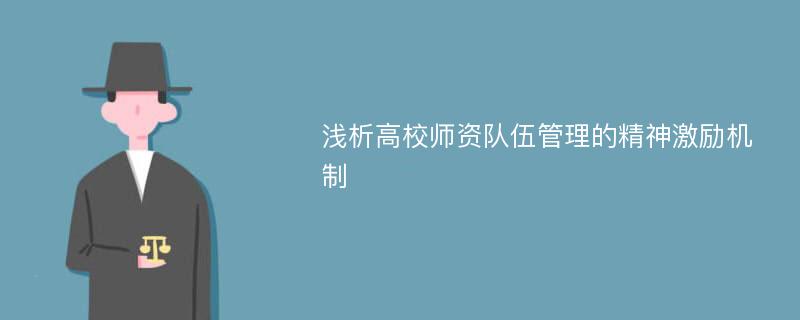 浅析高校师资队伍管理的精神激励机制