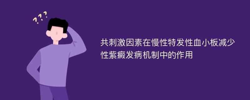 共刺激因素在慢性特发性血小板减少性紫癜发病机制中的作用