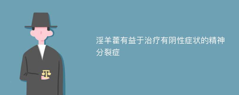 淫羊藿有益于治疗有阴性症状的精神分裂症