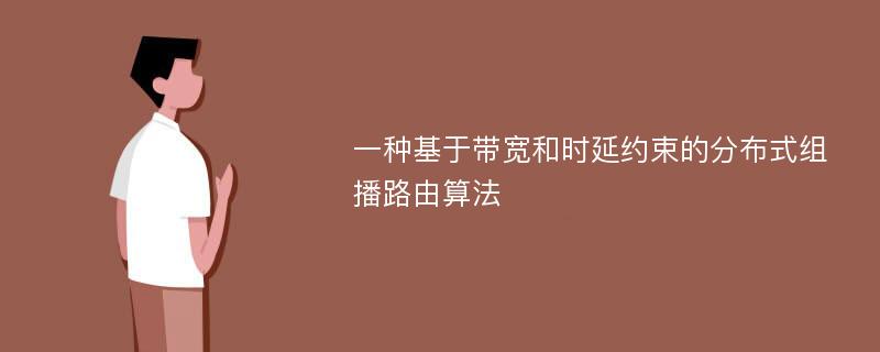 一种基于带宽和时延约束的分布式组播路由算法