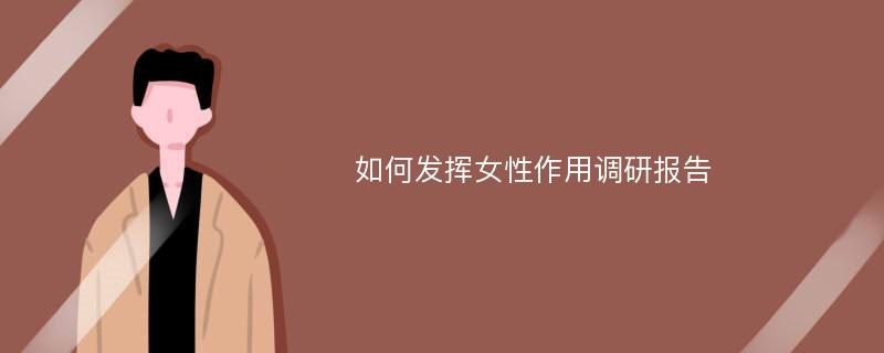 如何发挥女性作用调研报告