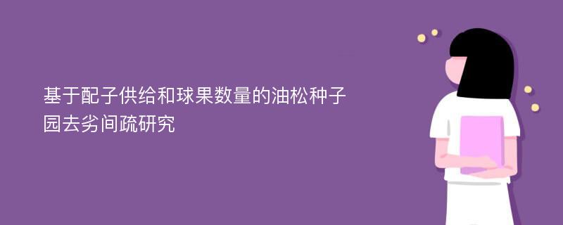 基于配子供给和球果数量的油松种子园去劣间疏研究