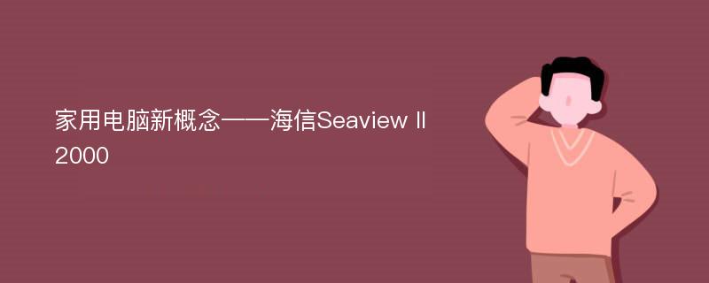 家用电脑新概念——海信Seaview II 2000