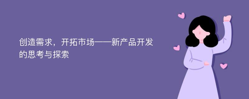 创造需求，开拓市场——新产品开发的思考与探索