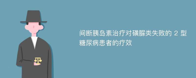 间断胰岛素治疗对磺脲类失败的 2 型糖尿病患者的疗效