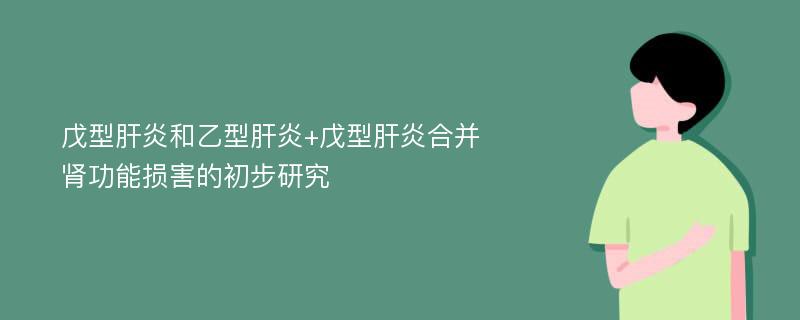 戊型肝炎和乙型肝炎+戊型肝炎合并肾功能损害的初步研究