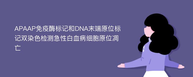 APAAP免疫酶标记和DNA末端原位标记双染色检测急性白血病细胞原位凋亡