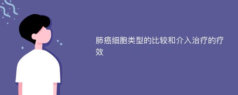 肺癌细胞类型的比较和介入治疗的疗效