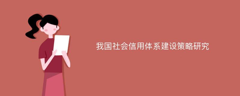 我国社会信用体系建设策略研究