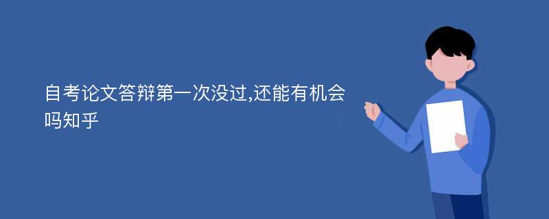 自考论文答辩第一次没过,还能有机会吗知乎