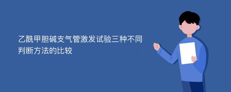 乙酰甲胆碱支气管激发试验三种不同判断方法的比较